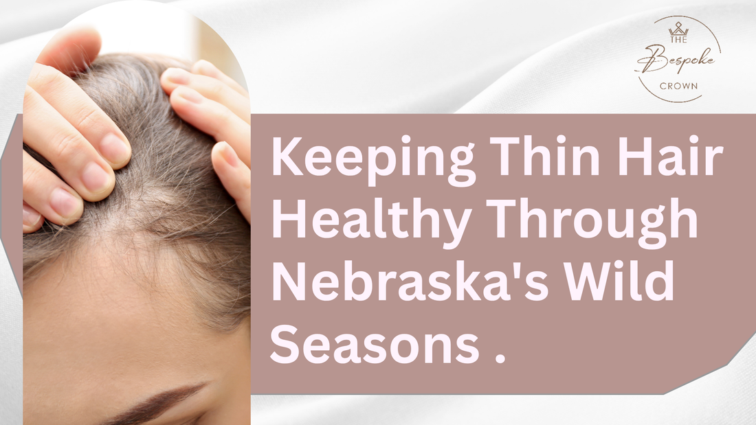 Keeping Thin Hair Healthy Through Nebraska's Wild Seasons