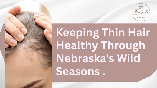 Keeping Thin Hair Healthy Through Nebraska's Wild Seasons