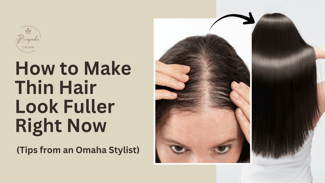 How to Make Thin Hair Look Fuller Right Now (Tips from an Omaha Stylist)