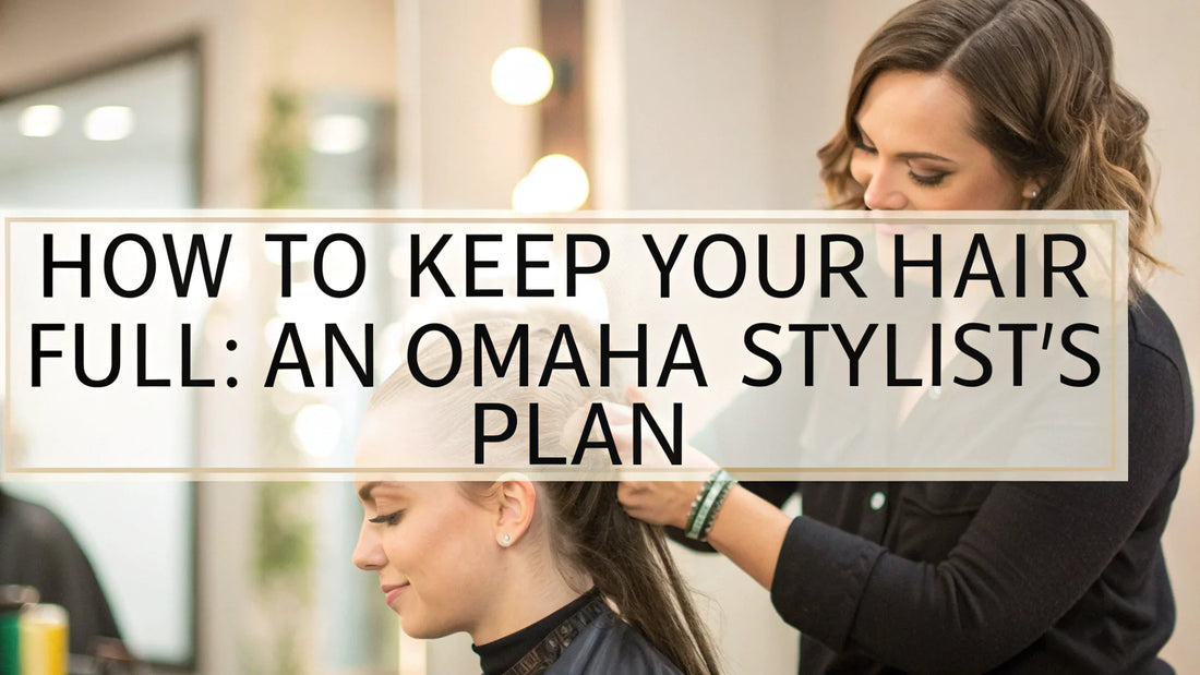 How to Keep Your Hair Full: An Omaha Stylist's Plan